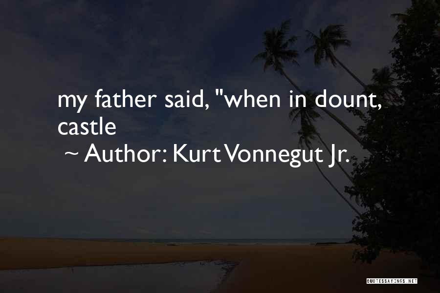 Kurt Vonnegut Jr. Quotes: My Father Said, When In Dount, Castle