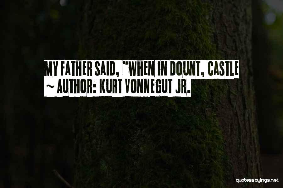 Kurt Vonnegut Jr. Quotes: My Father Said, When In Dount, Castle