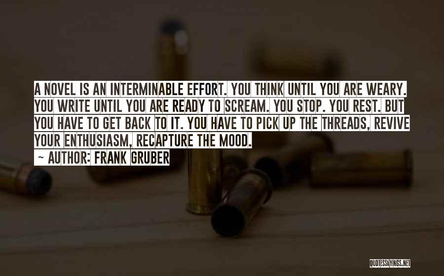 Frank Gruber Quotes: A Novel Is An Interminable Effort. You Think Until You Are Weary. You Write Until You Are Ready To Scream.