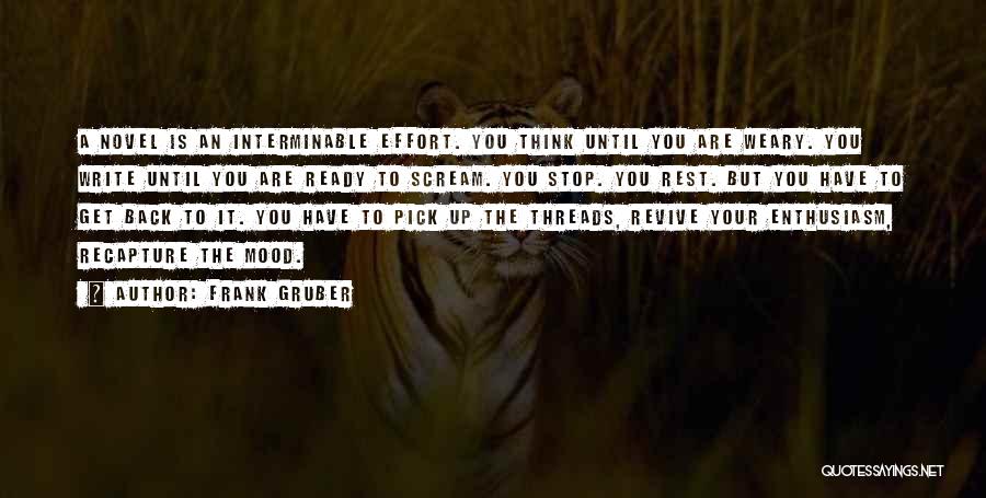 Frank Gruber Quotes: A Novel Is An Interminable Effort. You Think Until You Are Weary. You Write Until You Are Ready To Scream.