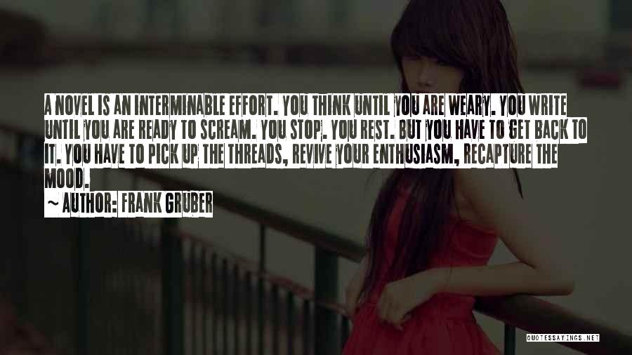 Frank Gruber Quotes: A Novel Is An Interminable Effort. You Think Until You Are Weary. You Write Until You Are Ready To Scream.