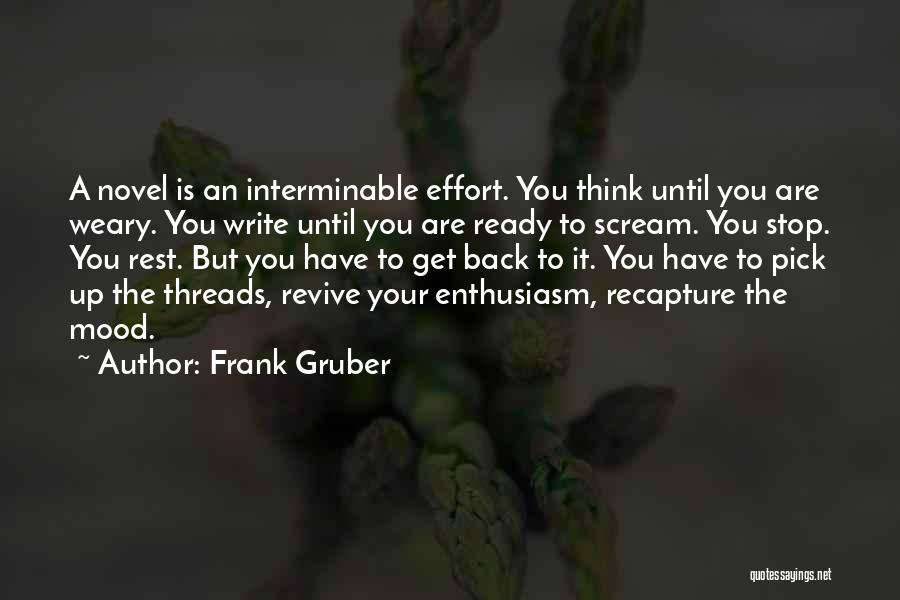 Frank Gruber Quotes: A Novel Is An Interminable Effort. You Think Until You Are Weary. You Write Until You Are Ready To Scream.