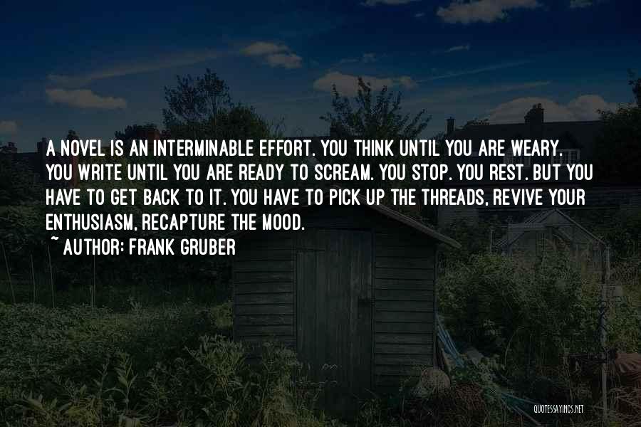 Frank Gruber Quotes: A Novel Is An Interminable Effort. You Think Until You Are Weary. You Write Until You Are Ready To Scream.