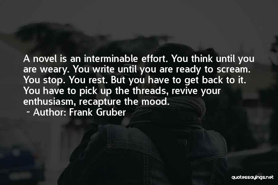 Frank Gruber Quotes: A Novel Is An Interminable Effort. You Think Until You Are Weary. You Write Until You Are Ready To Scream.