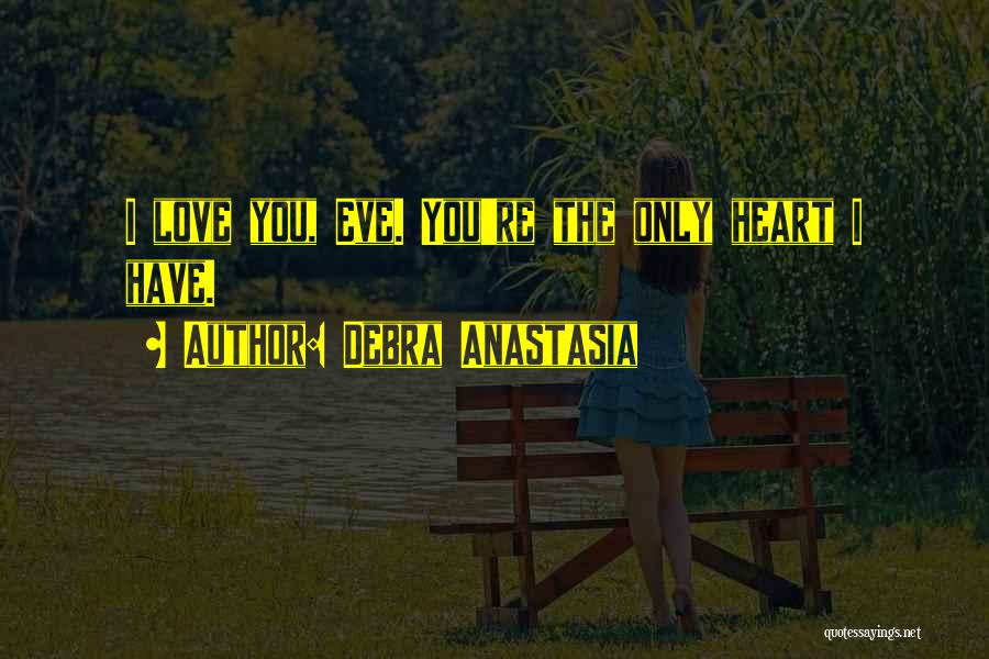 Debra Anastasia Quotes: I Love You, Eve. You're The Only Heart I Have.