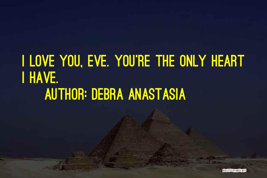 Debra Anastasia Quotes: I Love You, Eve. You're The Only Heart I Have.