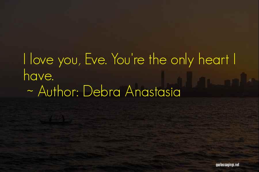 Debra Anastasia Quotes: I Love You, Eve. You're The Only Heart I Have.