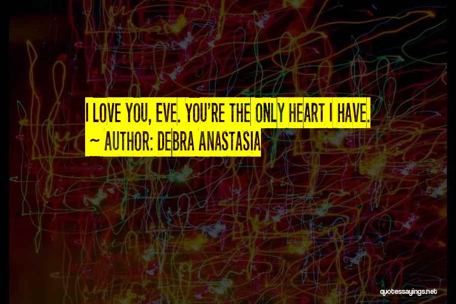 Debra Anastasia Quotes: I Love You, Eve. You're The Only Heart I Have.