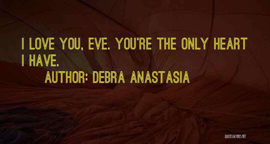 Debra Anastasia Quotes: I Love You, Eve. You're The Only Heart I Have.