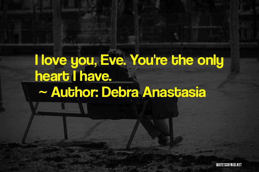 Debra Anastasia Quotes: I Love You, Eve. You're The Only Heart I Have.