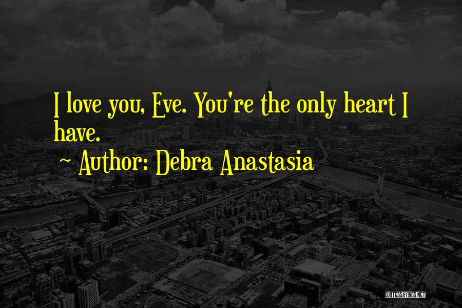 Debra Anastasia Quotes: I Love You, Eve. You're The Only Heart I Have.