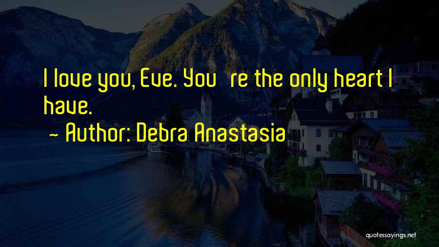 Debra Anastasia Quotes: I Love You, Eve. You're The Only Heart I Have.