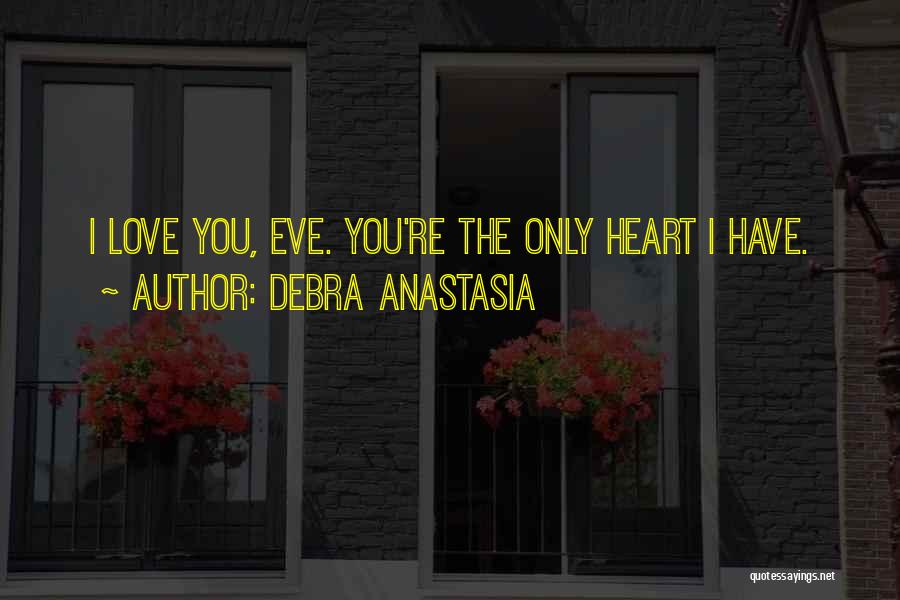 Debra Anastasia Quotes: I Love You, Eve. You're The Only Heart I Have.