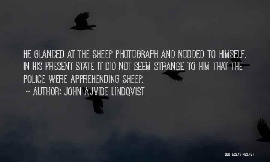 John Ajvide Lindqvist Quotes: He Glanced At The Sheep Photograph And Nodded To Himself. In His Present State It Did Not Seem Strange To