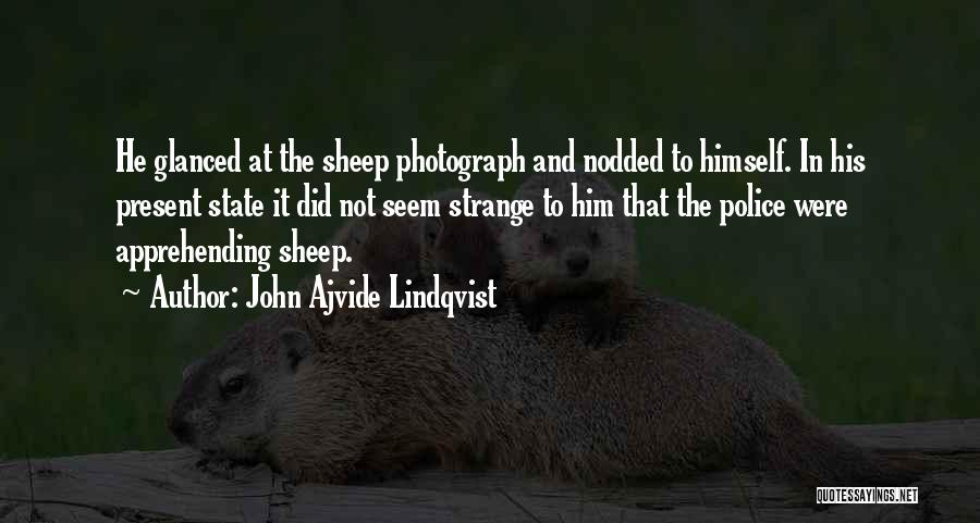 John Ajvide Lindqvist Quotes: He Glanced At The Sheep Photograph And Nodded To Himself. In His Present State It Did Not Seem Strange To