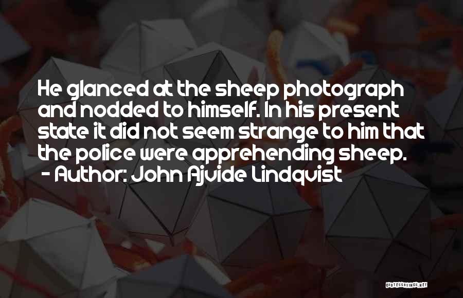 John Ajvide Lindqvist Quotes: He Glanced At The Sheep Photograph And Nodded To Himself. In His Present State It Did Not Seem Strange To