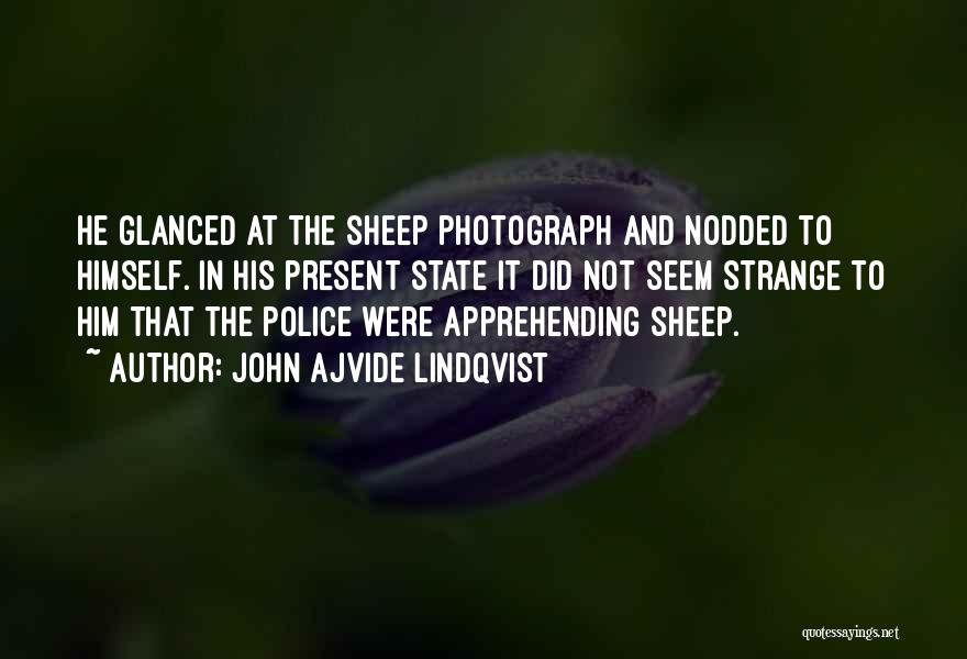 John Ajvide Lindqvist Quotes: He Glanced At The Sheep Photograph And Nodded To Himself. In His Present State It Did Not Seem Strange To