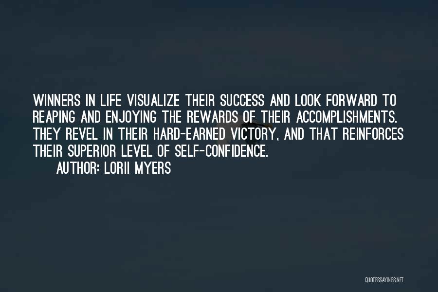 Lorii Myers Quotes: Winners In Life Visualize Their Success And Look Forward To Reaping And Enjoying The Rewards Of Their Accomplishments. They Revel