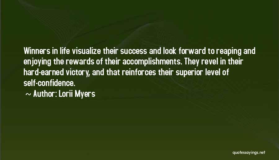 Lorii Myers Quotes: Winners In Life Visualize Their Success And Look Forward To Reaping And Enjoying The Rewards Of Their Accomplishments. They Revel