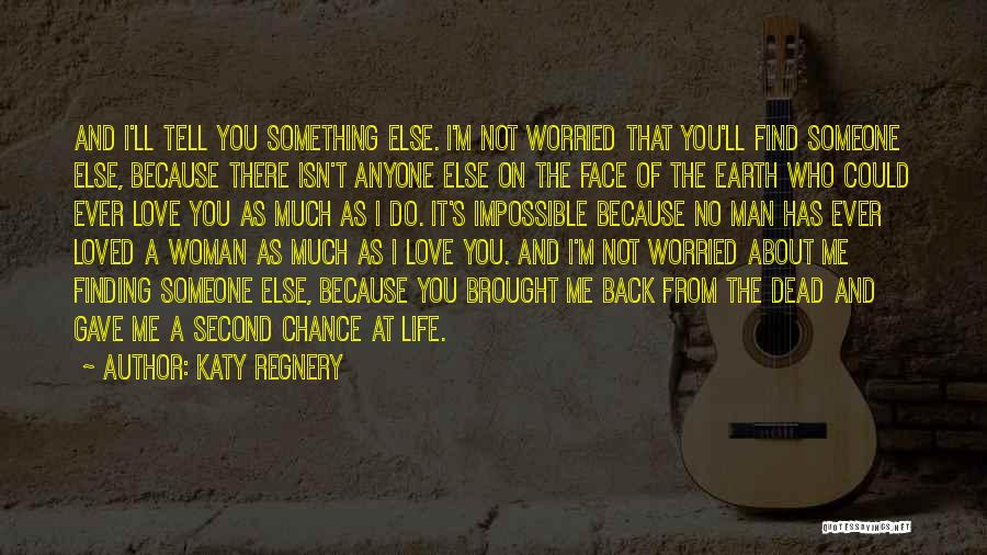 Katy Regnery Quotes: And I'll Tell You Something Else. I'm Not Worried That You'll Find Someone Else, Because There Isn't Anyone Else On