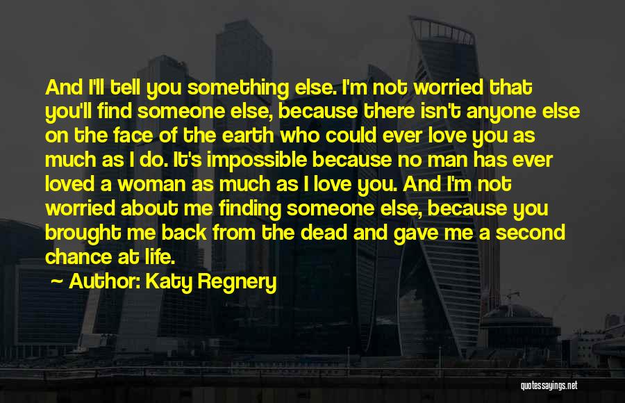 Katy Regnery Quotes: And I'll Tell You Something Else. I'm Not Worried That You'll Find Someone Else, Because There Isn't Anyone Else On