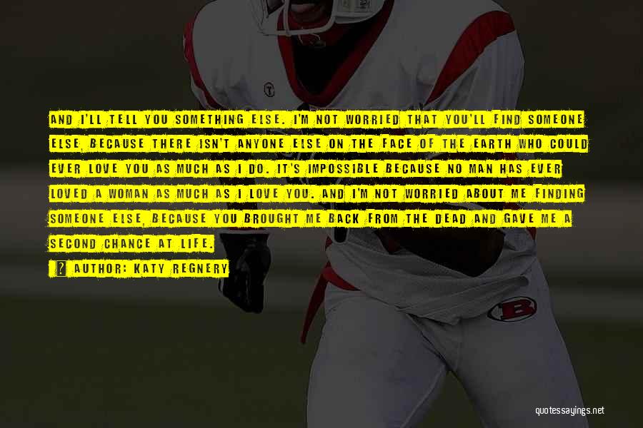 Katy Regnery Quotes: And I'll Tell You Something Else. I'm Not Worried That You'll Find Someone Else, Because There Isn't Anyone Else On