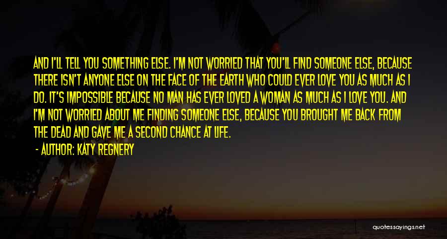 Katy Regnery Quotes: And I'll Tell You Something Else. I'm Not Worried That You'll Find Someone Else, Because There Isn't Anyone Else On