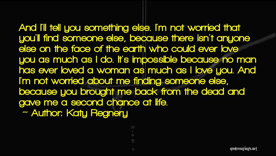 Katy Regnery Quotes: And I'll Tell You Something Else. I'm Not Worried That You'll Find Someone Else, Because There Isn't Anyone Else On