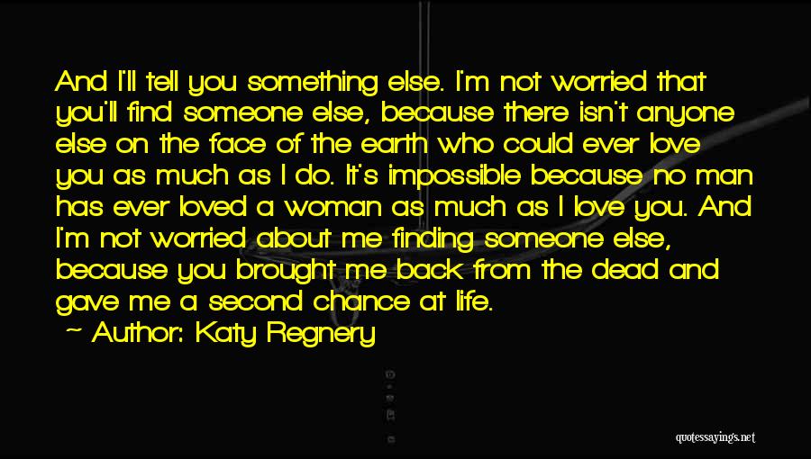 Katy Regnery Quotes: And I'll Tell You Something Else. I'm Not Worried That You'll Find Someone Else, Because There Isn't Anyone Else On