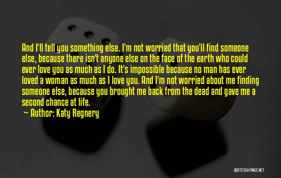 Katy Regnery Quotes: And I'll Tell You Something Else. I'm Not Worried That You'll Find Someone Else, Because There Isn't Anyone Else On