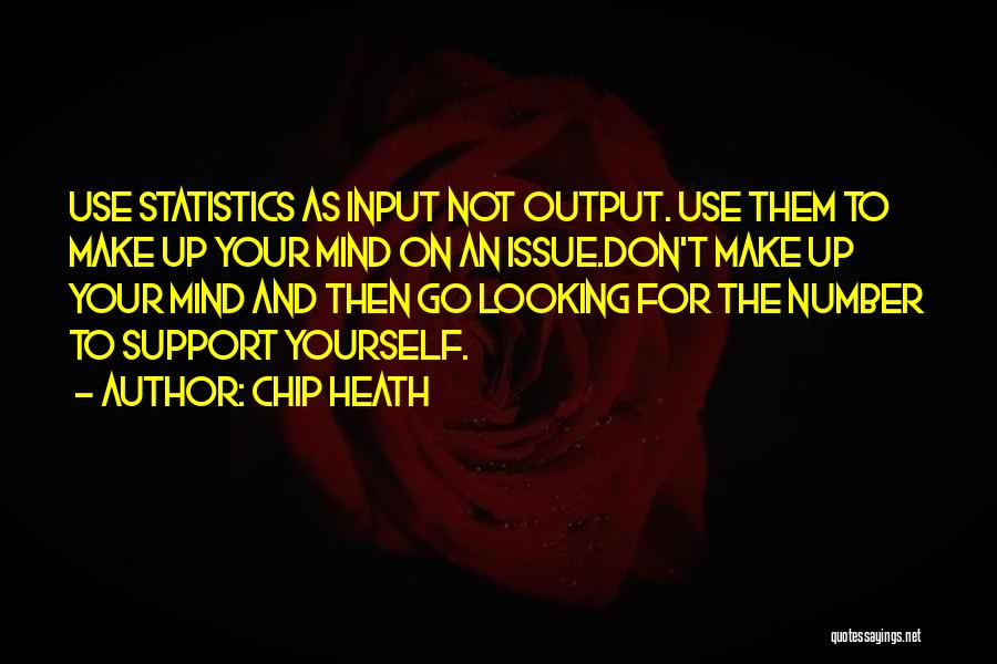 Chip Heath Quotes: Use Statistics As Input Not Output. Use Them To Make Up Your Mind On An Issue.don't Make Up Your Mind