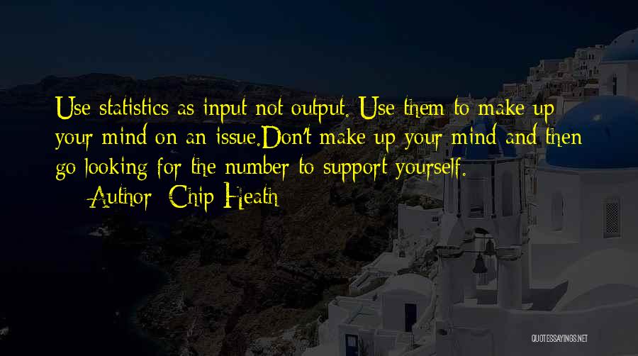 Chip Heath Quotes: Use Statistics As Input Not Output. Use Them To Make Up Your Mind On An Issue.don't Make Up Your Mind