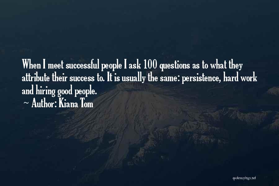 Kiana Tom Quotes: When I Meet Successful People I Ask 100 Questions As To What They Attribute Their Success To. It Is Usually