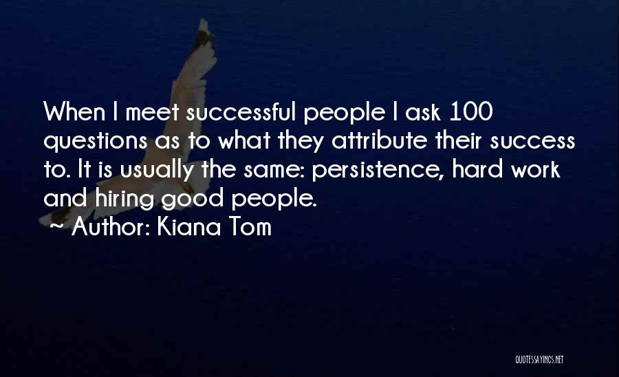 Kiana Tom Quotes: When I Meet Successful People I Ask 100 Questions As To What They Attribute Their Success To. It Is Usually