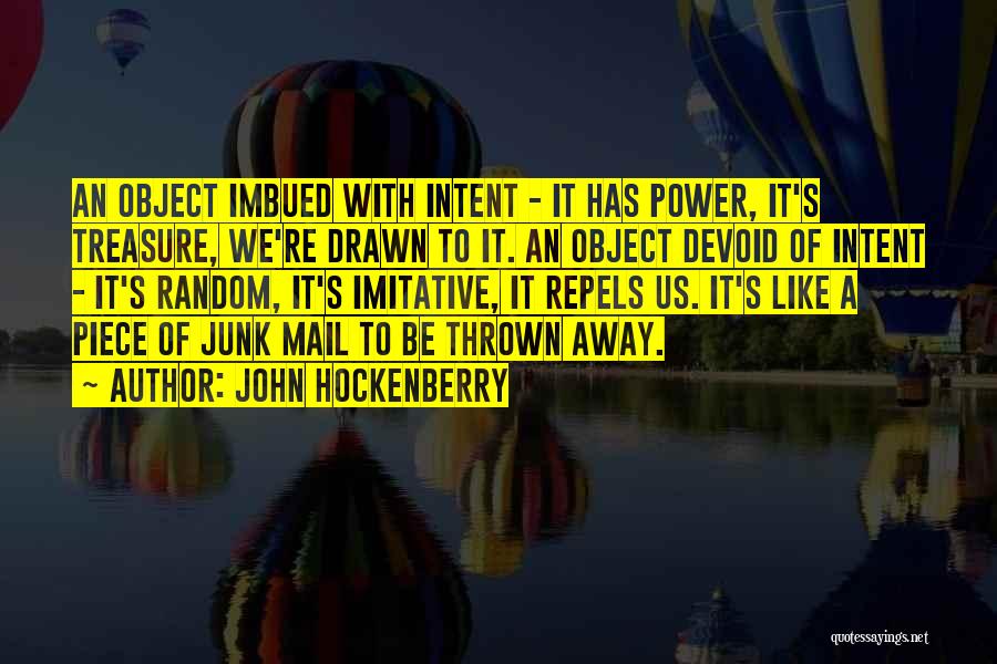 John Hockenberry Quotes: An Object Imbued With Intent - It Has Power, It's Treasure, We're Drawn To It. An Object Devoid Of Intent