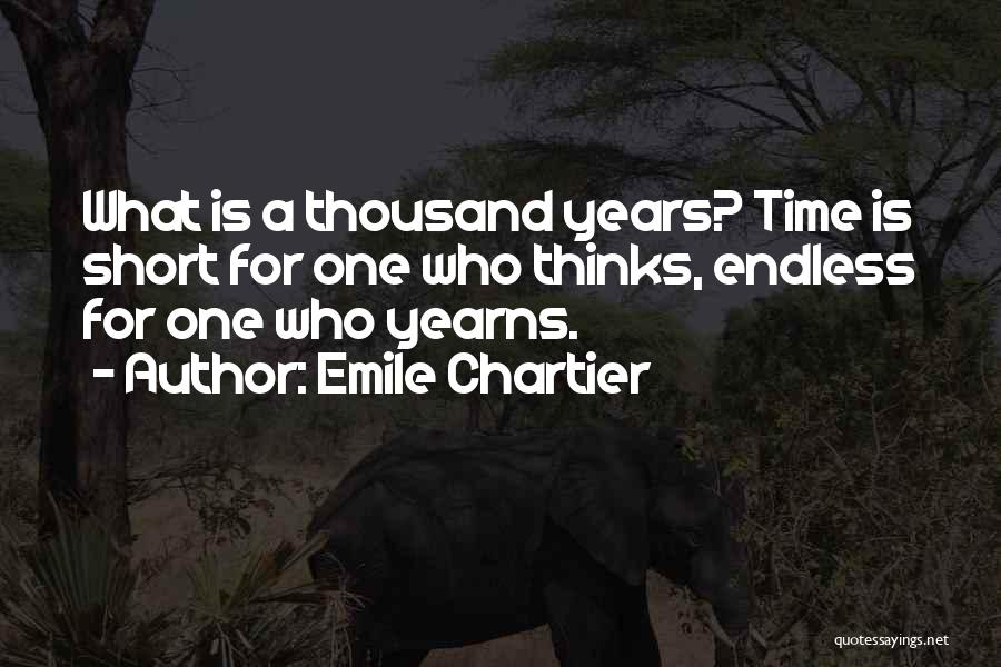 Emile Chartier Quotes: What Is A Thousand Years? Time Is Short For One Who Thinks, Endless For One Who Yearns.