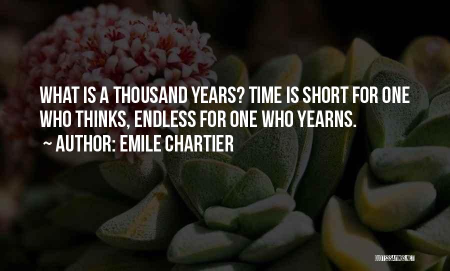 Emile Chartier Quotes: What Is A Thousand Years? Time Is Short For One Who Thinks, Endless For One Who Yearns.