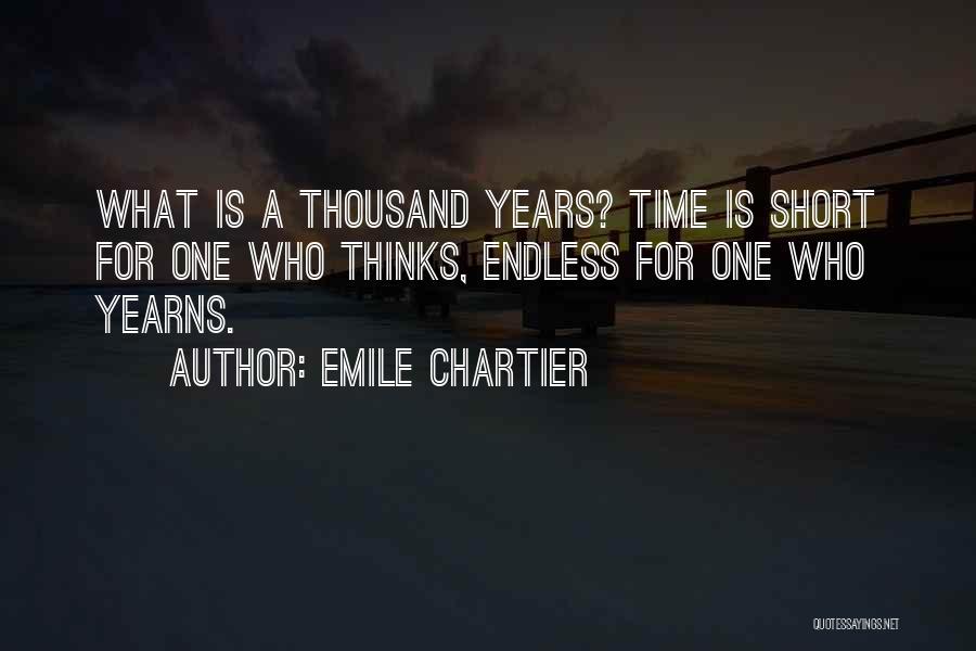 Emile Chartier Quotes: What Is A Thousand Years? Time Is Short For One Who Thinks, Endless For One Who Yearns.