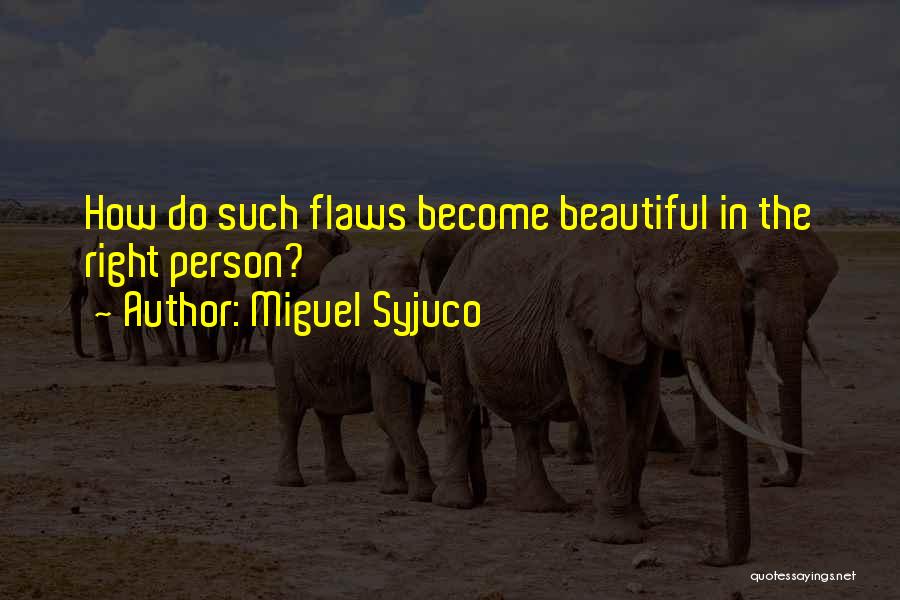 Miguel Syjuco Quotes: How Do Such Flaws Become Beautiful In The Right Person?