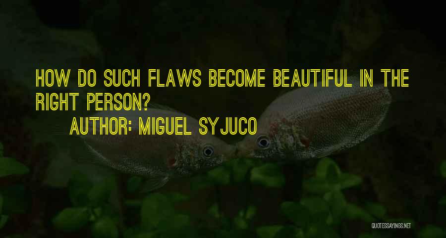 Miguel Syjuco Quotes: How Do Such Flaws Become Beautiful In The Right Person?