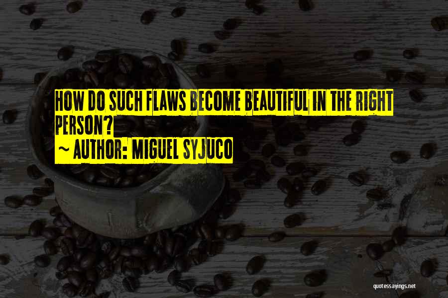 Miguel Syjuco Quotes: How Do Such Flaws Become Beautiful In The Right Person?