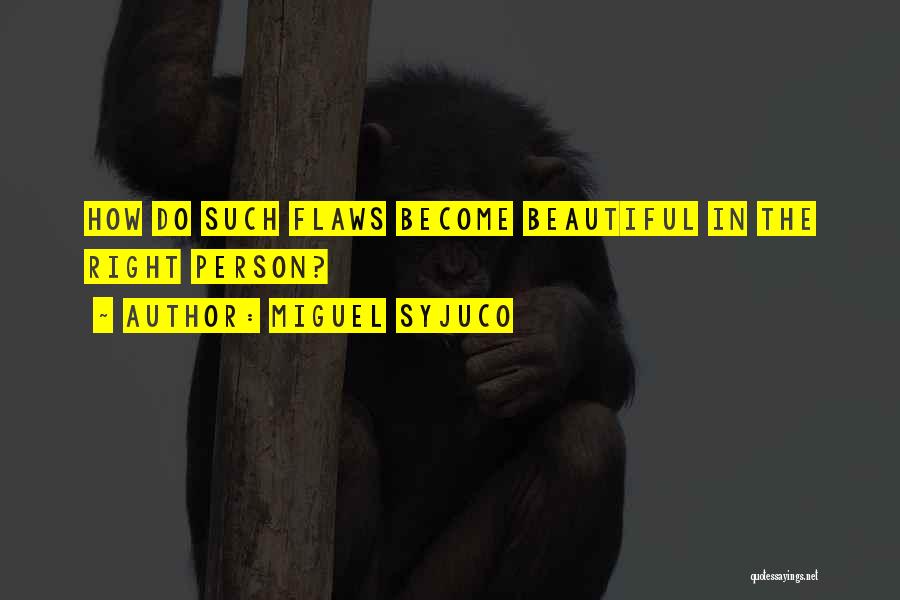 Miguel Syjuco Quotes: How Do Such Flaws Become Beautiful In The Right Person?