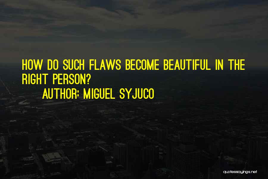 Miguel Syjuco Quotes: How Do Such Flaws Become Beautiful In The Right Person?