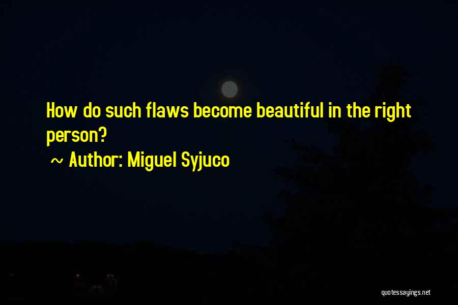 Miguel Syjuco Quotes: How Do Such Flaws Become Beautiful In The Right Person?