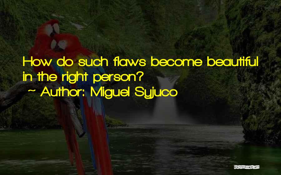 Miguel Syjuco Quotes: How Do Such Flaws Become Beautiful In The Right Person?