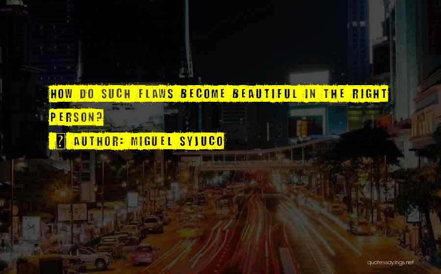 Miguel Syjuco Quotes: How Do Such Flaws Become Beautiful In The Right Person?