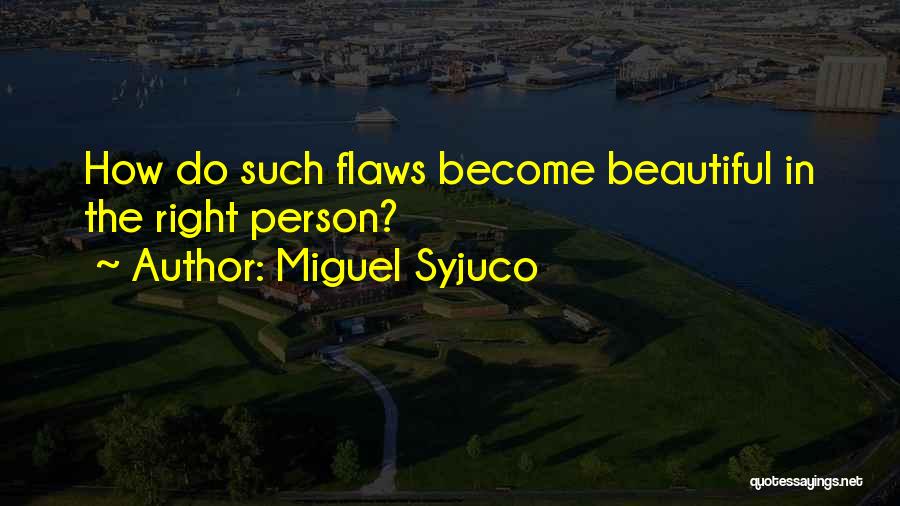 Miguel Syjuco Quotes: How Do Such Flaws Become Beautiful In The Right Person?