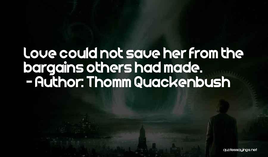 Thomm Quackenbush Quotes: Love Could Not Save Her From The Bargains Others Had Made.