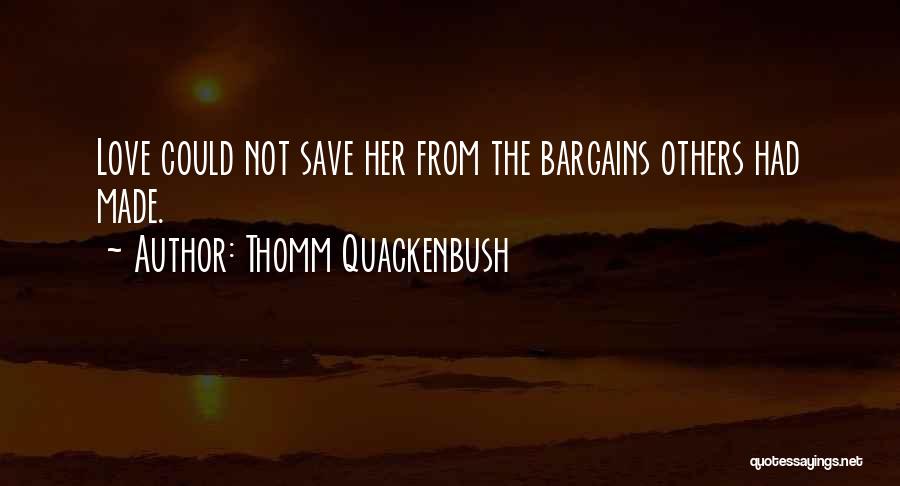 Thomm Quackenbush Quotes: Love Could Not Save Her From The Bargains Others Had Made.
