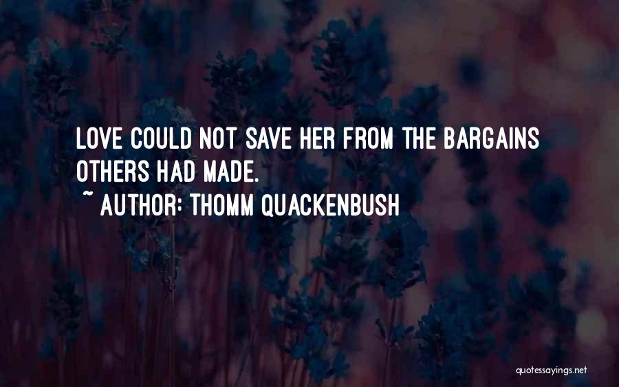 Thomm Quackenbush Quotes: Love Could Not Save Her From The Bargains Others Had Made.